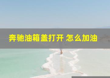 奔驰油箱盖打开 怎么加油